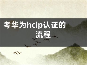 考华为hcip认证的流程