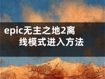 epic无主之地2离线模式进入方法