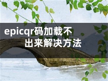 epicqr码加载不出来解决方法