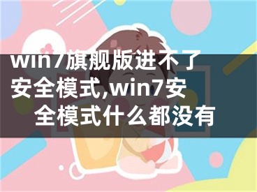 win7旗舰版进不了安全模式,win7安全模式什么都没有