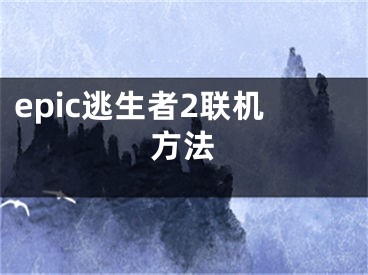 epic逃生者2联机方法