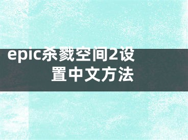 epic杀戮空间2设置中文方法