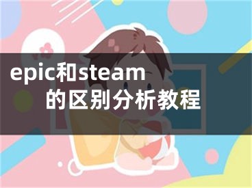 epic和steam的区别分析教程