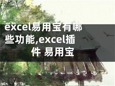 excel易用宝有哪些功能,excel插件 易用宝