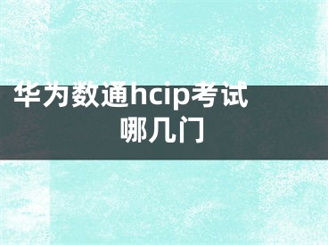 华为数通hcip考试哪几门