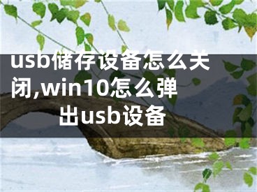 usb储存设备怎么关闭,win10怎么弹出usb设备