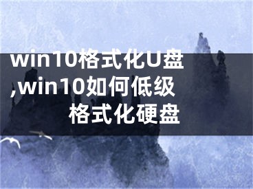 win10格式化U盘,win10如何低级格式化硬盘