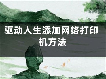 驱动人生添加网络打印机方法