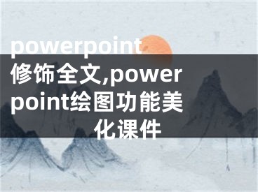 powerpoint修饰全文,powerpoint绘图功能美化课件 