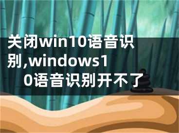 关闭win10语音识别,windows10语音识别开不了