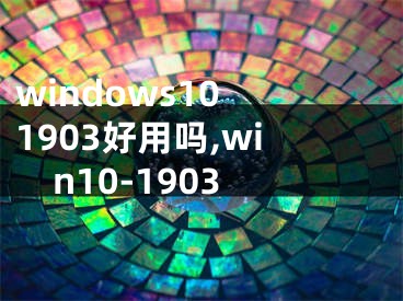 windows10 1903好用吗,win10-1903