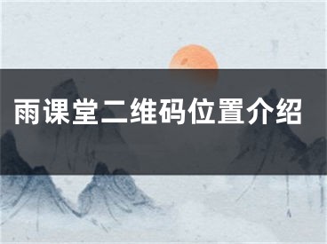 雨课堂二维码位置介绍