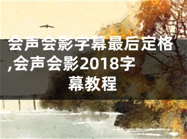 会声会影字幕最后定格,会声会影2018字幕教程