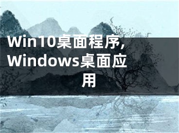 Win10桌面程序,Windows桌面应用