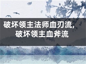 破坏领主法师血刃流,破坏领主血斧流