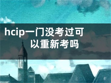 hcip一门没考过可以重新考吗