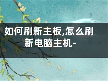 如何刷新主板,怎么刷新电脑主机-