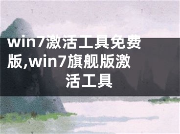win7激活工具免费版,win7旗舰版激活工具