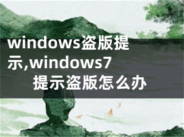 windows盗版提示,windows7提示盗版怎么办