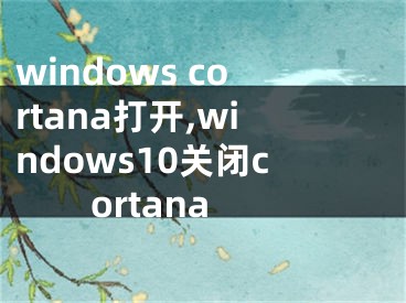 windows cortana打开,windows10关闭cortana