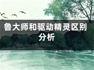 鲁大师和驱动精灵区别分析