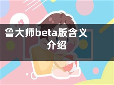 鲁大师beta版含义介绍