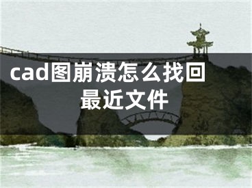 cad图崩溃怎么找回最近文件