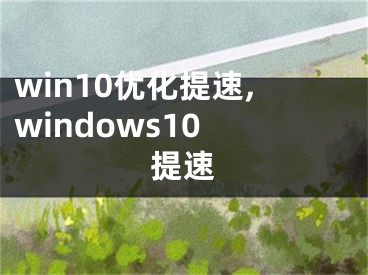 win10优化提速,windows10 提速