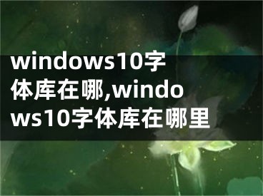 windows10字体库在哪,windows10字体库在哪里