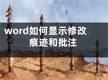 word如何显示修改痕迹和批注