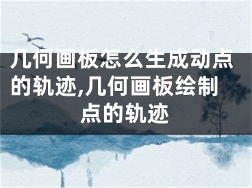 几何画板怎么生成动点的轨迹,几何画板绘制点的轨迹