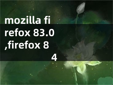 mozilla firefox 83.0,firefox 84