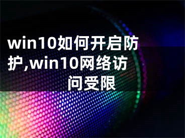 win10如何开启防护,win10网络访问受限