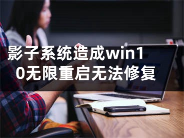 影子系统造成win10无限重启无法修复