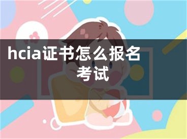 hcia证书怎么报名考试