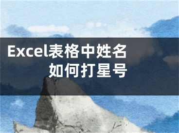 Excel表格中姓名如何打星号