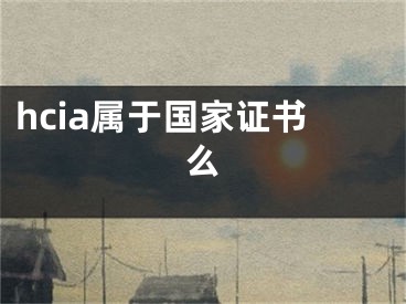 hcia属于国家证书么