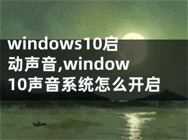 windows10启动声音,window10声音系统怎么开启