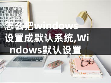 怎么把windows设置成默认系统,Windows默认设置