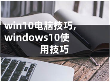 win10电脑技巧,windows10使用技巧