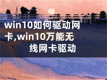 win10如何驱动网卡,win10万能无线网卡驱动