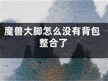 魔兽大脚怎么没有背包整合了