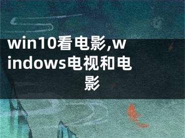 win10看电影,windows电视和电影