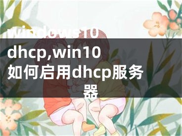 windows10 dhcp,win10如何启用dhcp服务器