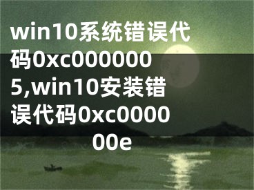 win10系统错误代码0xc0000005,win10安装错误代码0xc000000e