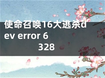 使命召唤16大逃杀dev error 6328