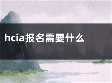 hcia报名需要什么