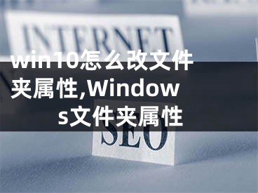 win10怎么改文件夹属性,Windows文件夹属性