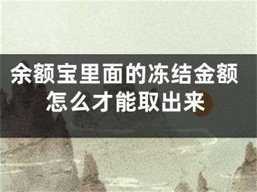 余额宝里面的冻结金额怎么才能取出来