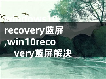windows10 recovery蓝屏,win10recovery蓝屏解决